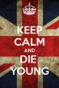 keep calm and die young