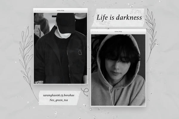 Life is darkness