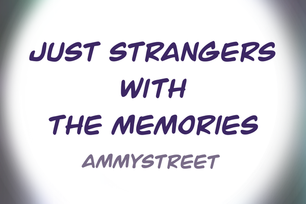 Just strangers with the memories.