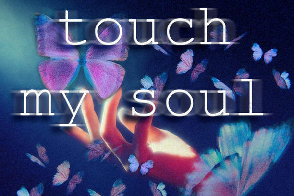 Please touch my soul.