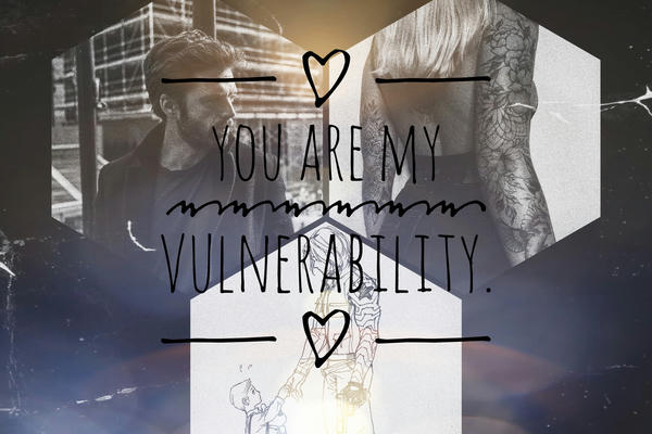 You’re my vulnerability.