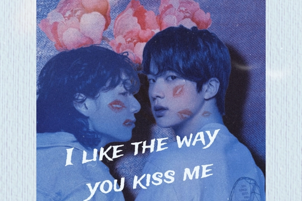 i like the way you kiss me
