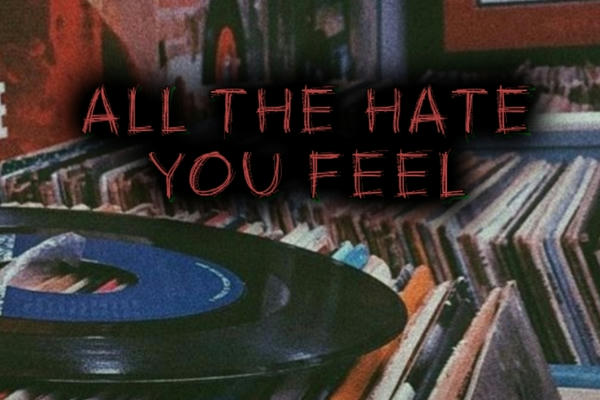 all the hate you feel
