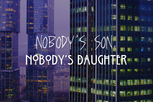 nobody’s son, nobody’s daughter