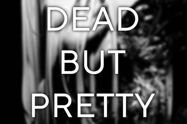 Dead but pretty