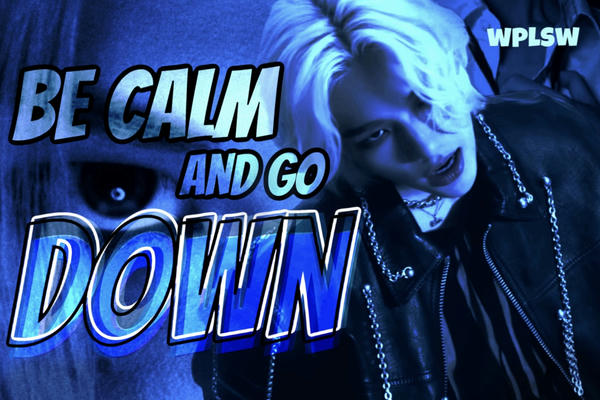 Be calm and go down