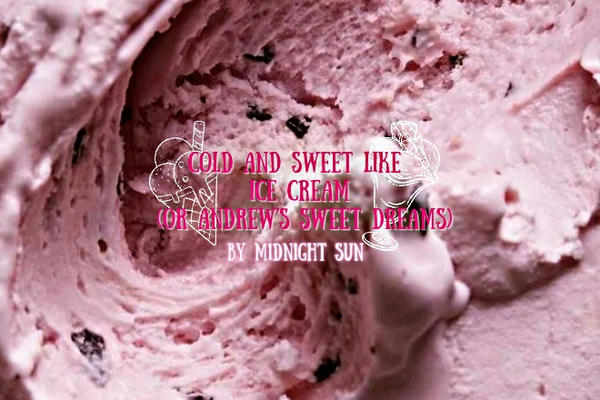 cold and sweet like ice cream (or Andrew's sweet dreams)