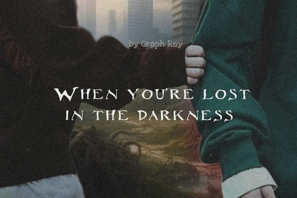 When you're lost in the darkness