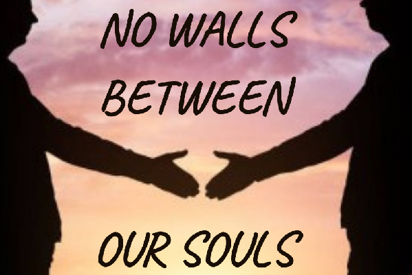 No walls between our souls