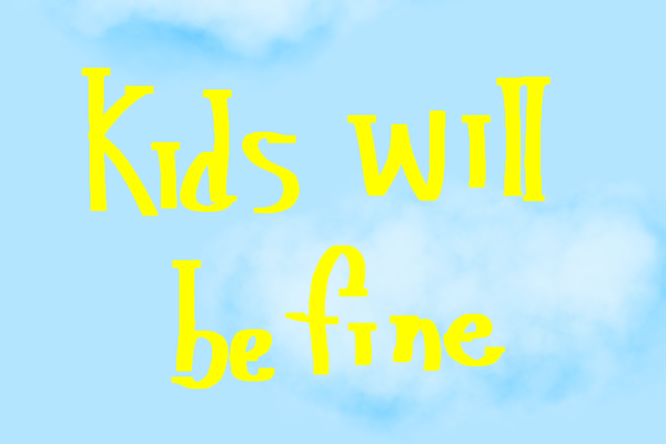 Kids will be fine