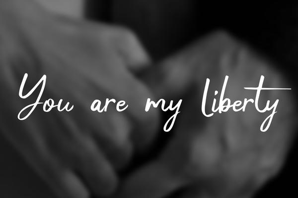 You are my liberty