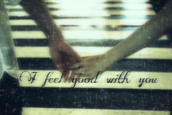 I feel good with you