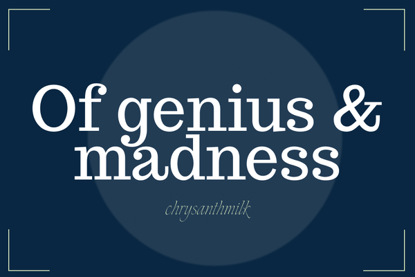 Of genius & madness