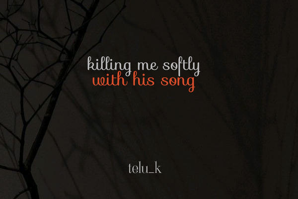 killing me softly with his song