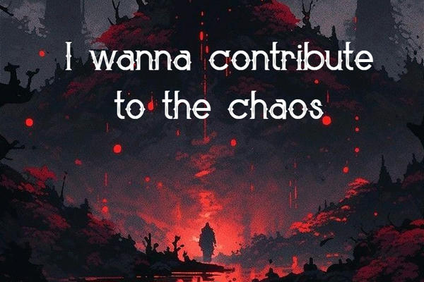 I wanna contribute to the chaos