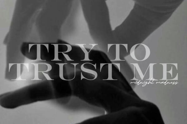 Try to trust me
