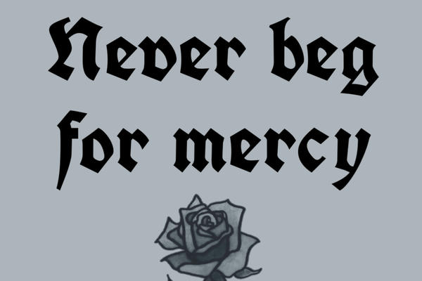 Never beg for mercy
