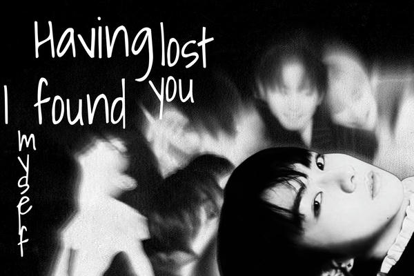 Having lost you I found myself