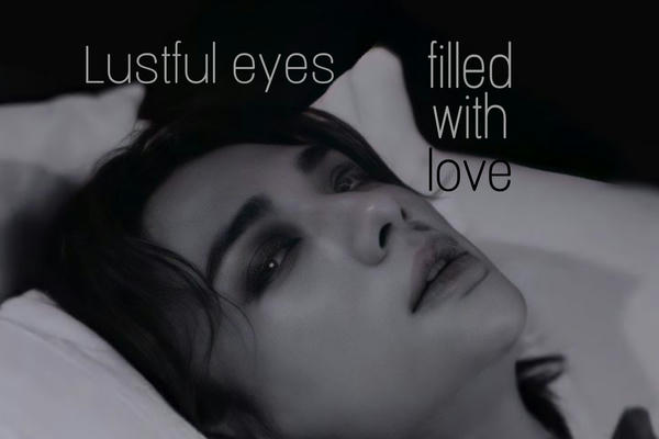 Lustful eyes filled with love