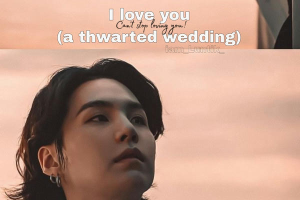 I love you (a thwarted wedding)