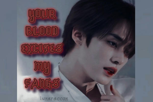 Your blood excites my fangs