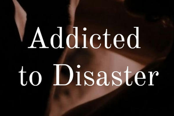 Addicted To Disaster/Пристрастие к катастрофе
