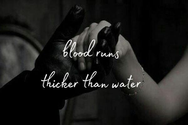 blood runs thicker than water